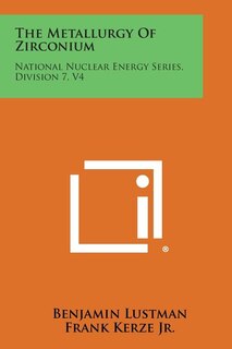 The Metallurgy of Zirconium: National Nuclear Energy Series, Division 7, V4
