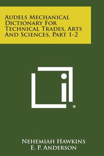 Front cover_Audels Mechanical Dictionary for Technical Trades, Arts and Sciences, Part 1-2
