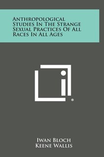 Front cover_Anthropological Studies in the Strange Sexual Practices of All Races in All Ages