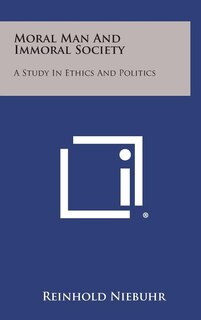Moral Man And Immoral Society: A Study In Ethics And Politics
