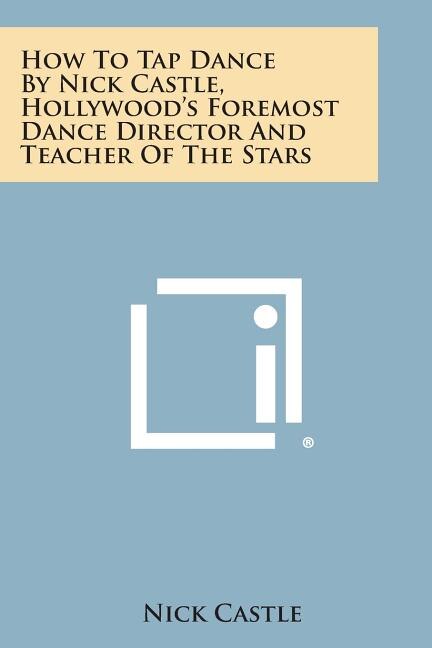 Front cover_How to Tap Dance by Nick Castle, Hollywood's Foremost Dance Director and Teacher of the Stars