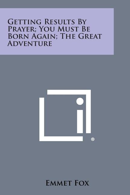 Front cover_Getting Results by Prayer; You Must Be Born Again; The Great Adventure
