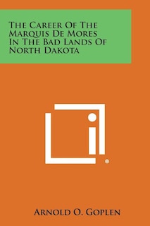Front cover_The Career of the Marquis de Mores in the Bad Lands of North Dakota