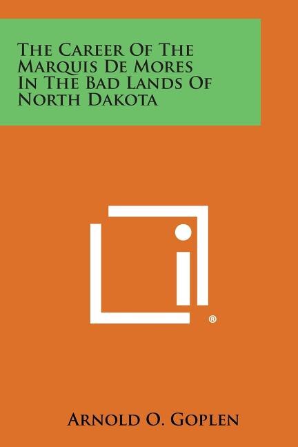 Front cover_The Career of the Marquis de Mores in the Bad Lands of North Dakota