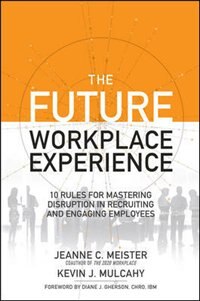 Front cover_The Future Workplace Experience: 10 Rules For Mastering Disruption in Recruiting and Engaging Employees