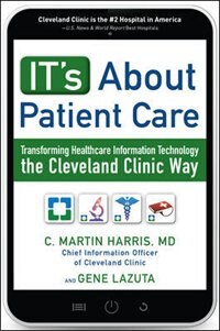Couverture_IT's About Patient Care: Transforming Healthcare Information Technology the Cleveland Clinic Way