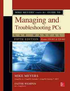 Mike Meyers' CompTIA A+ Guide to Managing and Troubleshooting PCs Lab Manual, Fifth Edition (Exams 220-901 & 220-902) by Mike Meyers