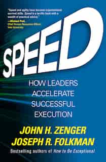 Speed: How Leaders Accelerate Successful Execution by John H. Zenger