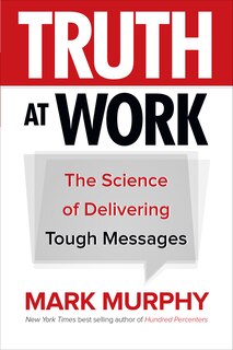 Couverture_Truth at Work: The Science of Delivering Tough Messages