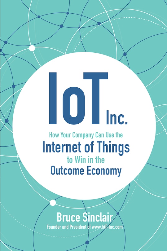 Front cover_IoT Inc: How Your Company Can Use the Internet of Things to Win in the Outcome Economy