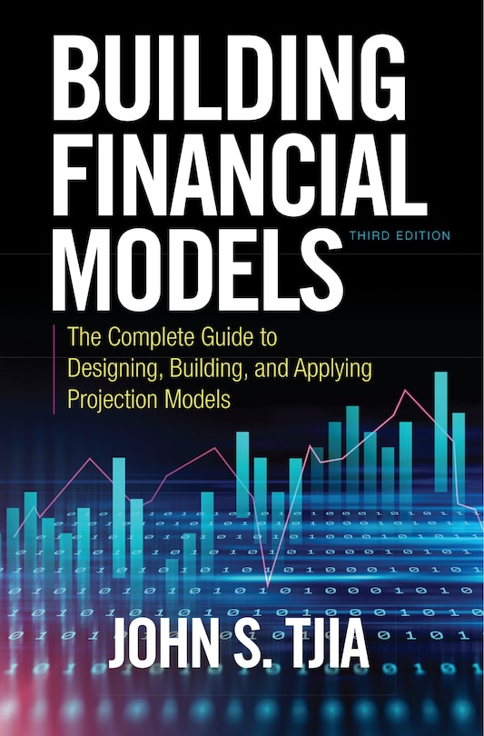Front cover_Building Financial Models, Third Edition: The Complete Guide to Designing, Building, and Applying Projection Models