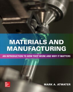 Front cover_Materials and Manufacturing: An Introduction to How They Work and Why It Matters