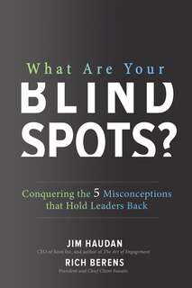 Front cover_What Are Your Blind Spots? Conquering the 5 Misconceptions that Hold Leaders Back