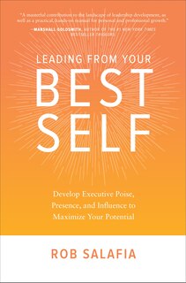 Couverture_Leading from Your Best Self: Develop Executive Poise, Presence, and Influence to Maximize Your Potential