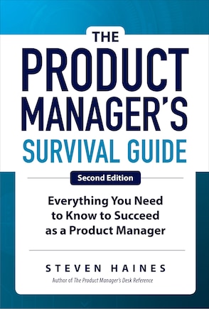 The Product Manager's Survival Guide, Second Edition: Everything You Need To Know To Succeed As A Product Manager