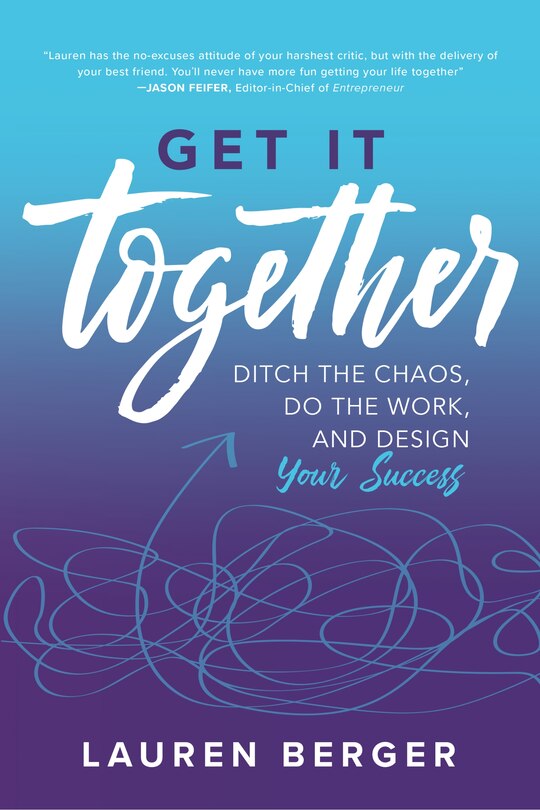 Front cover_Get It Together: Ditch the Chaos, Do the Work, and Design your Success