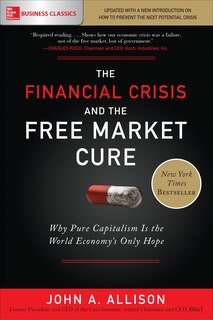 Front cover_The Financial Crisis and the Free Market Cure: Why Pure Capitalism is the World Economy's Only Hope