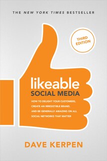 Couverture_Likeable Social Media, Third Edition: How To Delight Your Customers, Create an Irresistible Brand, & Be Generally Amazing On All Social Networks That Matter