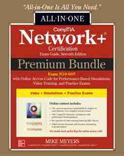 CompTIA Network+ Certification Premium Bundle: All-in-One Exam Guide, Seventh Edition with Online Access Code for Performance-Based Simulations, Video Training, and Practice Exams (Exam N10-007) by Mike Meyers