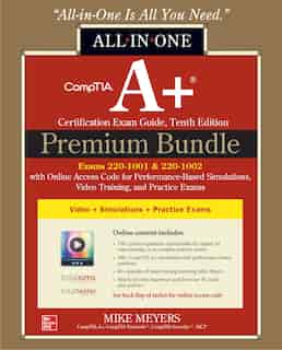 CompTIA A+ Certification Premium Bundle: All-in-One Exam Guide, Tenth Edition with Online Access Code for Performance-Based Simulations, Video Training, and Practice Exams (Exams 220-1001 & 220-1002) by Mike Meyers