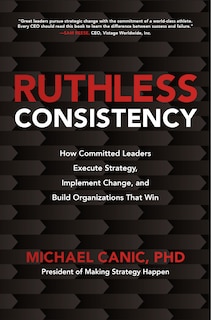 Couverture_Ruthless Consistency: How Committed Leaders Execute Strategy, Implement Change, and Build Organizations That Win