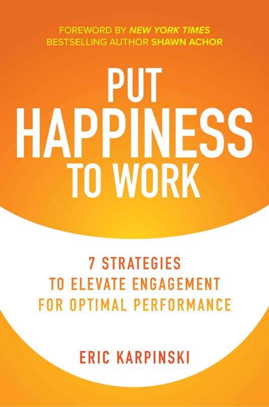 Front cover_Put Happiness to Work: 7 Strategies to Elevate Engagement for Optimal Performance