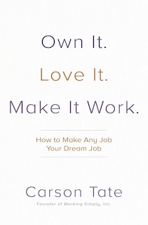 Front cover_Own It. Love It. Make It Work.: How To Make Any Job Your Dream Job
