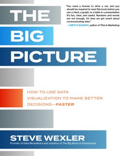 Front cover_The Big Picture: How to Use Data Visualization to Make Better Decisions--Faster
