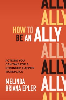 Couverture_How to Be an Ally: Actions You Can Take for a Stronger, Happier Workplace