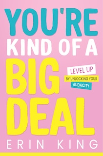 Front cover_You're Kind of a Big Deal: Level Up by Unlocking Your Audacity