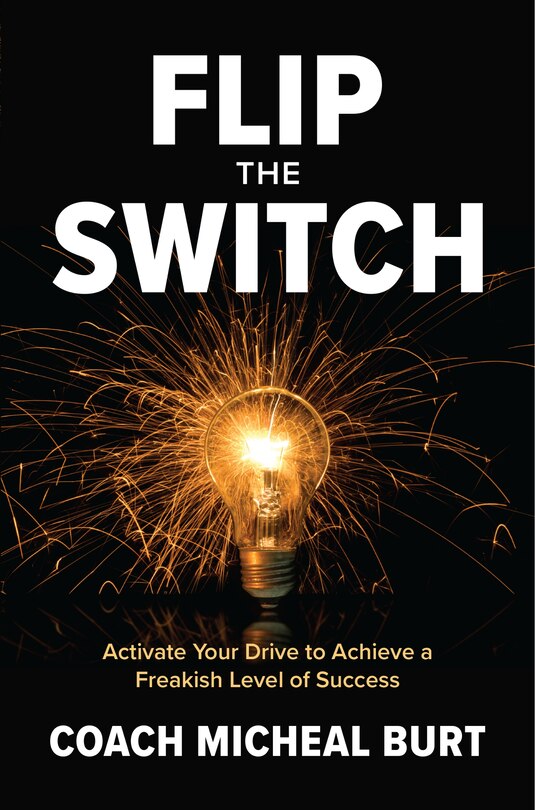 Couverture_Flip The Switch: Activate Your Drive To Achieve A Freakish Level Of Success