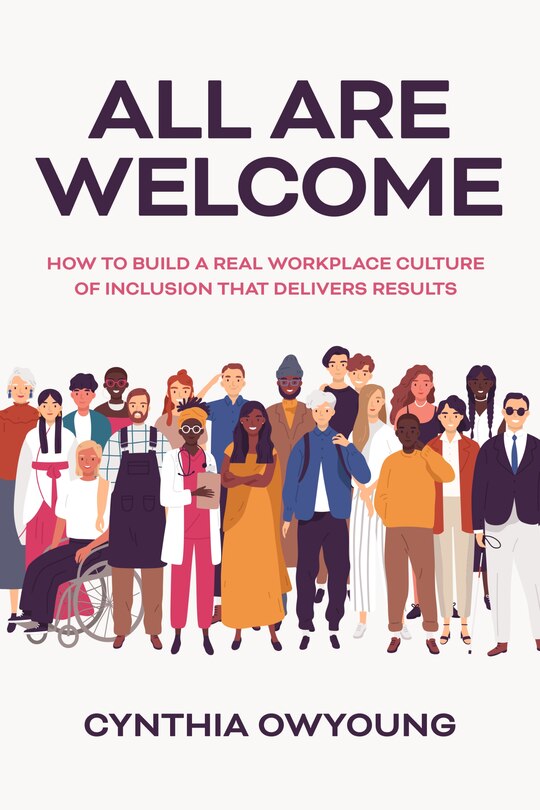 Front cover_All Are Welcome: How To Build A Real Workplace Culture Of Inclusion That Delivers Results