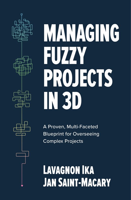 Couverture_Managing Fuzzy Projects in 3D: A Proven, Multi-Faceted Blueprint for Overseeing Complex Projects