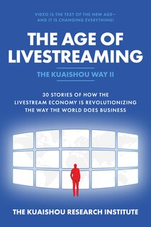 Couverture_The Age of Livestreaming: 30 Stories of How the Livestream Economy Is Revolutionizing the Way the World Does Business