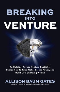 Couverture_Breaking Into Venture: An Outsider Turned Venture Capitalist Shares How to Take Risks, Create Power, and Build Life-Changing Wealth