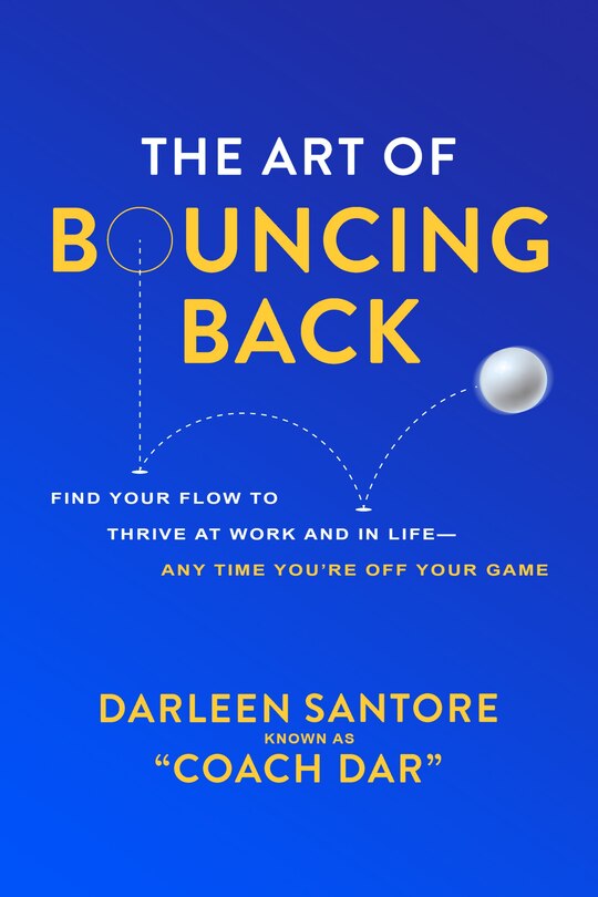Front cover_The Art of Bouncing Back: Find Your Flow to Thrive at Work and in Life -- Any Time You're Off Your Game