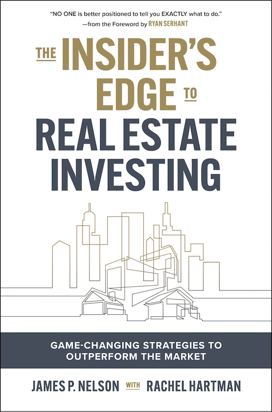 The Insider's Edge to Real Estate Investing: Game-Changing Strategies to Outperform the Market