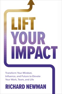 Front cover_Lift Your Impact: Transform Your Mindset, Influence, and Future to Elevate Your Work, Team, and Life
