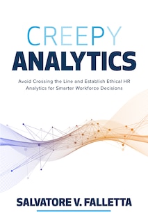 Couverture_Creepy Analytics: Avoid Crossing the Line and Establish Ethical HR Analytics for Smarter Workforce Decisions