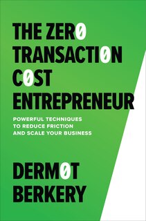 Front cover_The Zero Transaction Cost Entrepreneur: Powerful Techniques to Reduce Friction and Scale Your Business