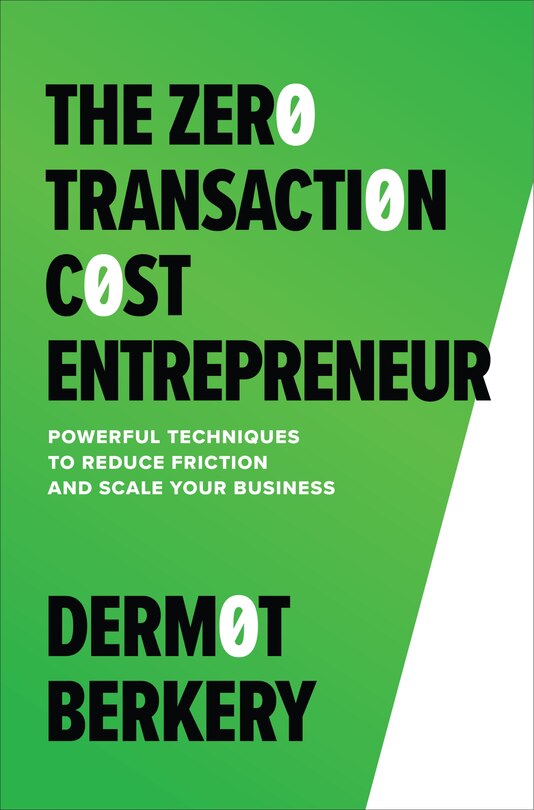 Front cover_The Zero Transaction Cost Entrepreneur: Powerful Techniques to Reduce Friction and Scale Your Business