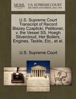 Front cover_U.s. Supreme Court Transcript Of Record Blazey Czaplicki, Petitioner, V. The Vessel Ss. Hoegh Silvercloud, Her Boilers, Engines, Tackle, Etc., Et Al.