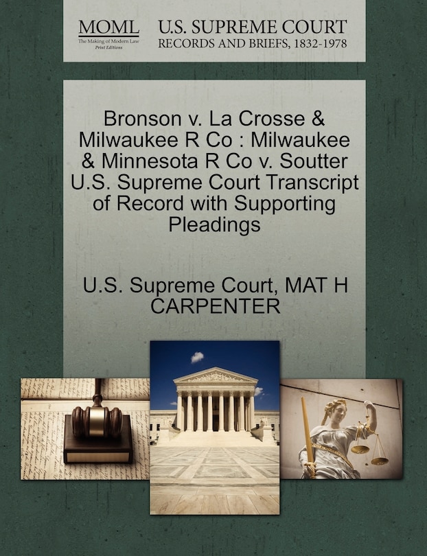 Bronson v. La Crosse & Milwaukee R Co: Milwaukee & Minnesota R Co v. Soutter U.S. Supreme Court Transcript of Record with Supporting Pleadings