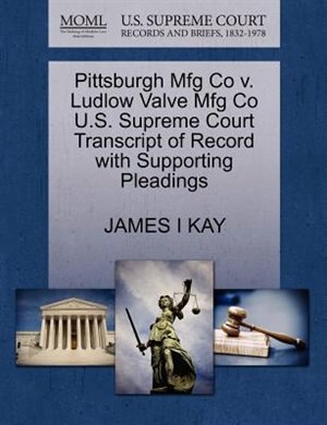 Pittsburgh Mfg Co V. Ludlow Valve Mfg Co U.s. Supreme Court Transcript Of Record With Supporting Pleadings