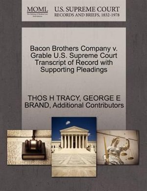 Couverture_Bacon Brothers Company V. Grable U.s. Supreme Court Transcript Of Record With Supporting Pleadings