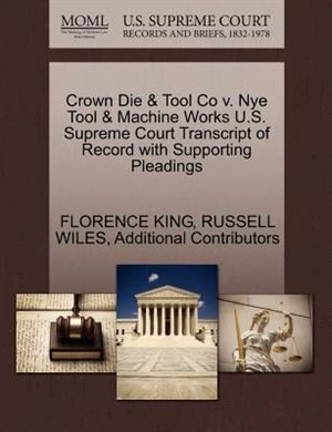 Crown Die & Tool Co V. Nye Tool & Machine Works U.s. Supreme Court Transcript Of Record With Supporting Pleadings