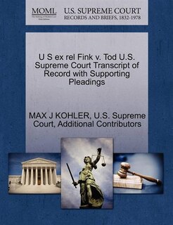 U S Ex Rel Fink V. Tod U.s. Supreme Court Transcript Of Record With Supporting Pleadings