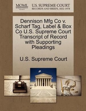 Couverture_Dennison Mfg Co V. Scharf Tag, Label & Box Co U.s. Supreme Court Transcript Of Record With Supporting Pleadings