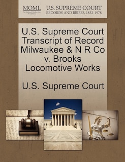 Front cover_U.s. Supreme Court Transcript Of Record Milwaukee & N R Co V. Brooks Locomotive Works