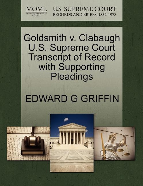 Front cover_Goldsmith V. Clabaugh U.s. Supreme Court Transcript Of Record With Supporting Pleadings